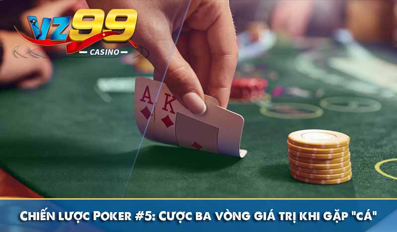 Chiến lược Poker nên biết để trở thành người chơi giỏi Chiến lược #5: Cược ba vòng giá trị khi gặp “cá”